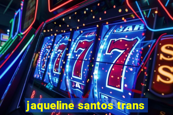 jaqueline santos trans